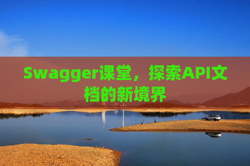 Swagger课堂，探索API文档的新境界