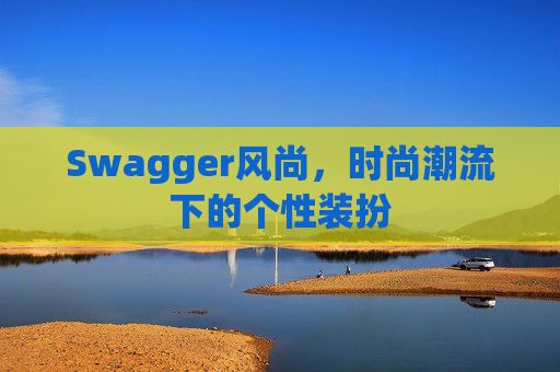 Swagger风尚，时尚潮流下的个性装扮